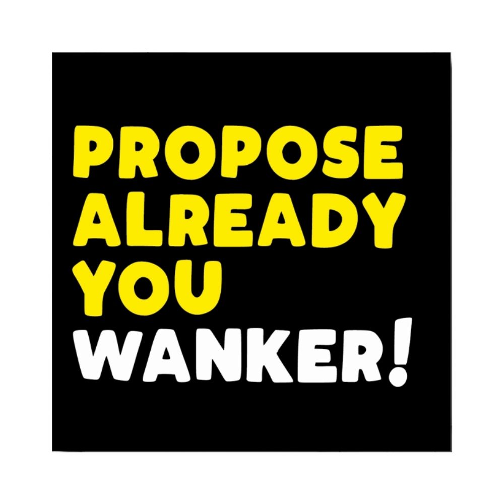 Greeting Card - Propose Already You Wanker! - Funky Gifts NZ